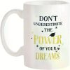 11 Oz White Ceramic Coffee Mug Mug with The Quote "Don't Underestimate The Power of Your Dreams" - The
