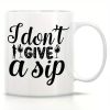 Funny Coffee Mug - "I don't GIVE a sip" - Ceramic Drinkware, Perfect for Office Use, Thanksgiving Day Gift, Birthday