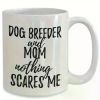 11oz Funny Dog Breeder Mom Mug - 'Nothing Scares Me' White Ceramic Coffee Cup Double-Sided Print Perfect Gift for