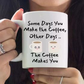 Some Days Coffee Makes You, You make coffee, Pun lover gift, Best Friend Gift, Office gift mug, Sarcastic Mug,