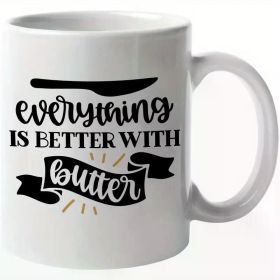 1pc Coffee Mug -Funny Everything Is Better With Butter Lovely Home Gift Idea