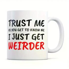 1pc Trust me As you get to know me I just get weirder comedy mug. funny birthday present for someone Who is