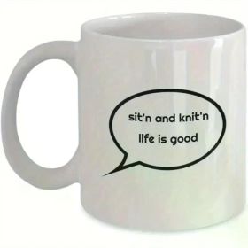 Ceramic Coffee & Tea Mug | "Sit 'n and Knit'n Life Is Good" Quote | Reusable White Mug with Black Speech Bubble