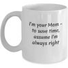Funny Message Coffee Mug - Your Mom Always Right Gift - Fun Present from Mother