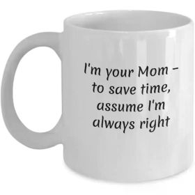 Funny Message Coffee Mug - Your Mom Always Right Gift - Fun Present from Mother