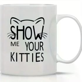 1pc Show Me Your Kitties - 11oz Ceramic Coffee Mug Cat Lover For Women - Funny Gr...