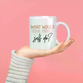 What Would your Higher Self Do| Charming White 11oz Ceramic Mug. Boasts a classic look. Measures 14x11x10.
