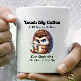 1PC Funny mug gift, Funny coffee mug, Joke mug, Message mug, touch my coffee - Hedgehog