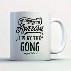 1pc "Of Course I'm Awesome, I Play The Gong" Humorous 11oz White Ceramic Coffee Mug - Reusable, Insulated, Hand-