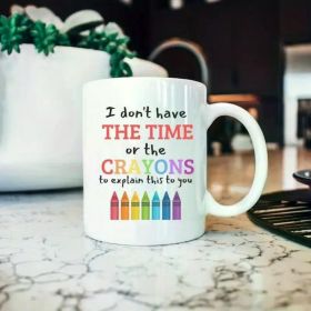 1pc Funny Sarcastic Ceramic Mug 11oz | Don't Have the Time or the Crayons | Coffee Lovers Funny Mug | Fun Teacher Gift |