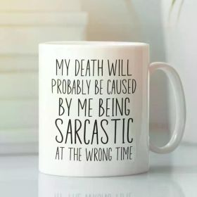 1pc | Sarcastic Quote Mug, Funny Sarcastic Cup, My Death Will Probably be Caused by me Being Sarcastic at the Wrong