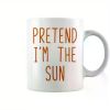 1pc "PRETEND I'M THE SUN" mug, fun and inspirational mug, the best gift for friends and family.