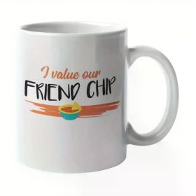 1pc I Value Our Friend Chip, Funny Friendship Quotes Coffee & Tea Mug