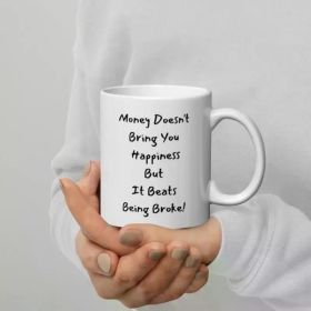 Money Doesn't Bring You Happiness But It Beats Being Broke | Charming White 11oz Ceramic Mug. Boasts a classic look.