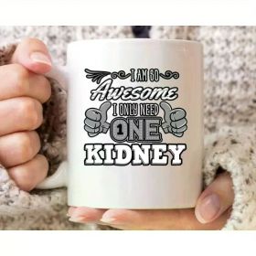 Ceramic Coffee Mug - "I Am So Awesome I Only Need One Kidney" - Insulated, Reusable Multipurpose Cup for Organ