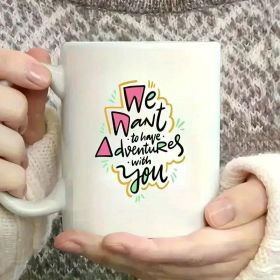 Adventure Mug: We Want to Have Adventures with You- 11oz Ceramic Coffee Mug- Perfect Gift for Boyfriend