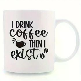 1pc 11oz Ceramic Coffee Mug with "I Drink Coffee And Then I Exist" Design – White with Black Text & Coffee Cup